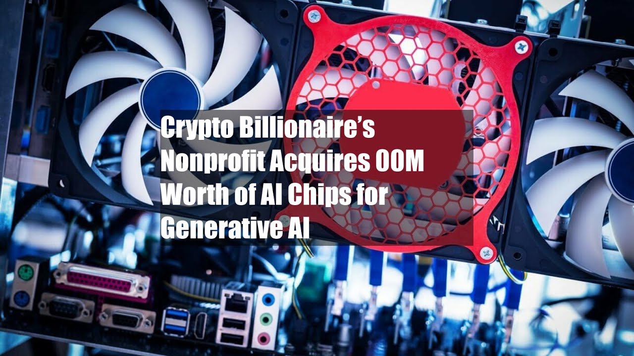 Crypto billionaire's nonprofit acquires OOM worth of AI chips for generative AI